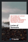 Image for The Works of Lucian of Samosata, Complete with Exceptions Specified in the Preface. in Four Volumes. Volume I