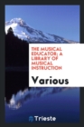 Image for The Musical Educator; A Library of Musical Instruction