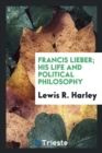 Image for Francis Lieber; His Life and Political Philosophy