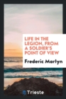Image for Life in the Legion, from a Soldier&#39;s Point of View