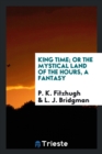 Image for King Time; Or the Mystical Land of the Hours, a Fantasy
