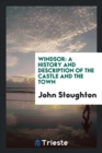 Image for Windsor : A History and Description of the Castle and the Town