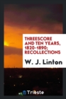Image for Threescore and Ten Years, 1820-1890; Recollections
