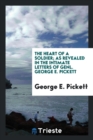 Image for The Heart of a Soldier; As Revealed in the Intimate Letters of Genl. George E. Pickett