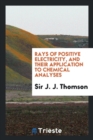 Image for Rays of Positive Electricity, and Their Application to Chemical Analyses