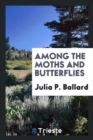 Image for Among the Moths and Butterflies