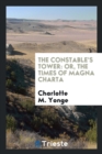 Image for The Constable&#39;s Tower : Or, the Times of Magna Charta