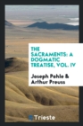 Image for The Sacraments : A Dogmatic Treatise, Vol. IV