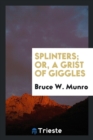 Image for Splinters; Or, a Grist of Giggles