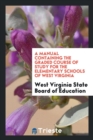 Image for A Manual Containing the Graded Course of Study for the Elementary Schools of West Virginia