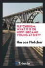 Image for Fletcherism : What It Is or How I Became Young at Sixty