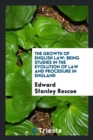 Image for The Growth of English Law : Being Studies in the Evolution of Law and Procedure in England