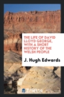 Image for The Life of David Lloyd George, with a Short History of the Welsh People