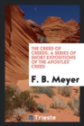 Image for The Creed of Creeds : A Series of Short Expositions of the Apostles&#39; Creed