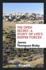 Image for The Open Secret : A Study of Life&#39;s Deeper Forces
