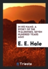 Image for In His Name : A Story of the Waldenses, Seven Hundred Years Ago