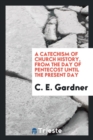 Image for A Catechism of Church History, from the Day of Pentecost Until the Present Day