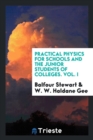 Image for Practical Physics for Schools and the Junior Students of Colleges. Vol. I