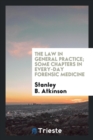 Image for The Law in General Practice; Some Chapters in Every-Day Forensic Medicine