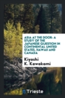 Image for Asia at the Door : A Study of the Japanese Question in Continental United States, Hawaii and Canada