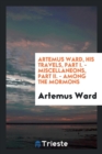 Image for Artemus Ward, His Travels, Part I. - Miscellaneons, Part II. - Among the Mormons