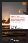 Image for Travels and Explorations of the Jesuit Missionaries in New France, 1610-1791, Vol. XIX