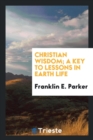 Image for Christian Wisdom; A Key to Lessons in Earth Life