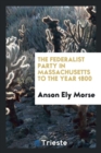 Image for The Federalist Party in Massachusetts to the Year 1800