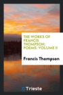 Image for The Works of Francis Thompson; Poems : Volume II