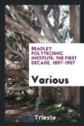 Image for Bradley Polytechnic Institute : The First Decade, 1897-1907