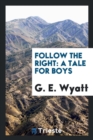 Image for Follow the Right : A Tale for Boys