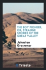Image for The Boy Pioneer, Or, Strange Stories of the Great Valley