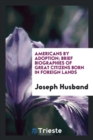 Image for Americans by Adoption : Brief Biographies of Great Citizens Born in Foreign Lands