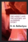 Image for The Middy and the Moors : An Algerine Story