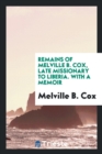 Image for Remains of Melville B. Cox, Late Missionary to Liberia : With a Memoir