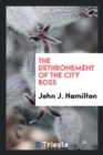 Image for THE DETHRONEMENT OF THE CITY BOSS