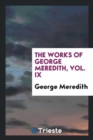 Image for THE WORKS OF GEORGE MEREDITH, VOL. IX