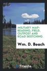 Image for Military Map-Reading, Field, Outpost and Road Sketching / /C by Wm. D. Beach
