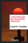 Image for A Dictionary of Simplified Spelling