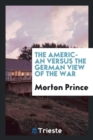 Image for The American Versus the German View of the War