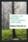 Image for Coffee Its History, Cultivation, and Uses