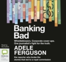 Image for Banking Bad : Whistleblowers. Corporate cover-ups. One journalist&#39;s fight for the truth.