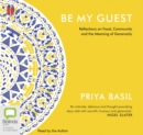 Image for Be My Guest : Reflections on Food, Community and the Meaning of Generosity