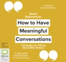 Image for How to Have Meaningful Conversations : 7 Strategies for Talking About What Matters
