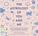 Image for The Astrology of You and Me : How to Understand and Improve Every Relationship in Your Life