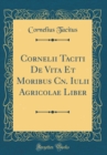 Image for Cornelii Taciti De Vita Et Moribus Cn. Iulii Agricolae Liber (Classic Reprint)