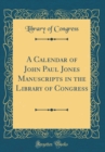 Image for A Calendar of John Paul Jones Manuscripts in the Library of Congress (Classic Reprint)
