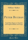 Image for Peter Buchan: And Other Papers on Scottish and English Ballads and Songs (Classic Reprint)