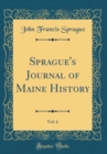 Image for Sprague&#39;s Journal of Maine History, Vol. 6 (Classic Reprint)