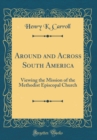 Image for Around and Across South America: Viewing the Mission of the Methodist Episcopal Church (Classic Reprint)